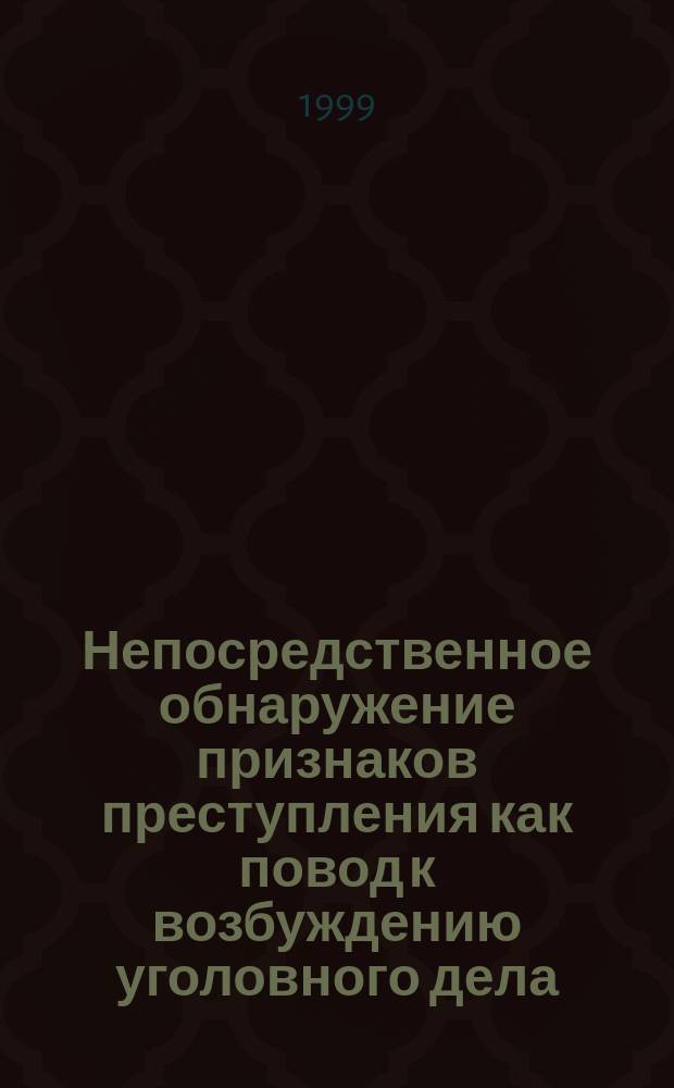 Непосредственное обнаружение признаков преступления как повод к возбуждению уголовного дела : Автореф. дис. на соиск. учен. степ. к.ю.н. : Спец. 12.00.09