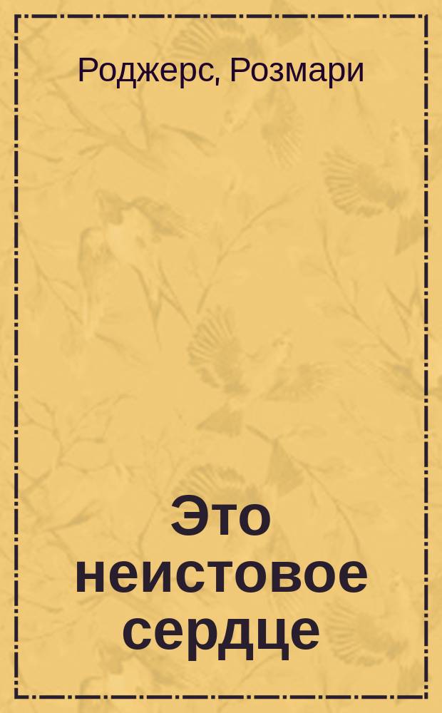 Это неистовое сердце : Роман