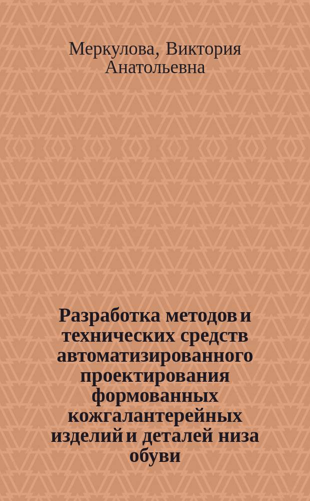 Разработка методов и технических средств автоматизированного проектирования формованных кожгалантерейных изделий и деталей низа обуви : Автореф. дис. на соиск. учен. степ. к.т.н. : Спец. 05.19.06