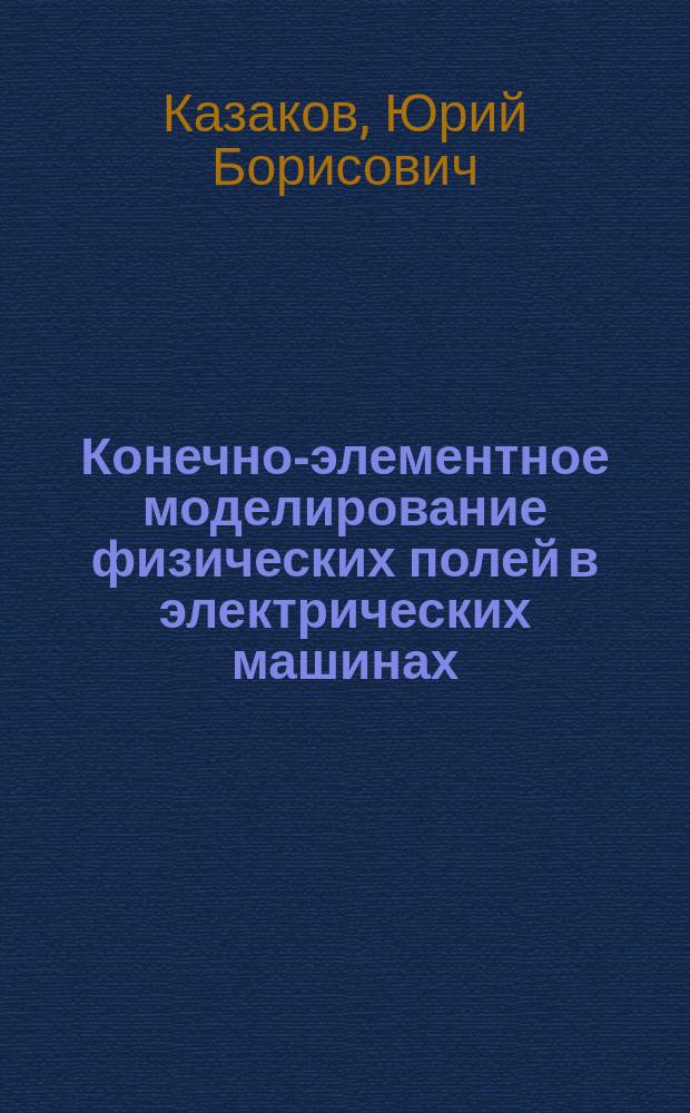 Конечно-элементное моделирование физических полей в электрических машинах : Учеб. пособие