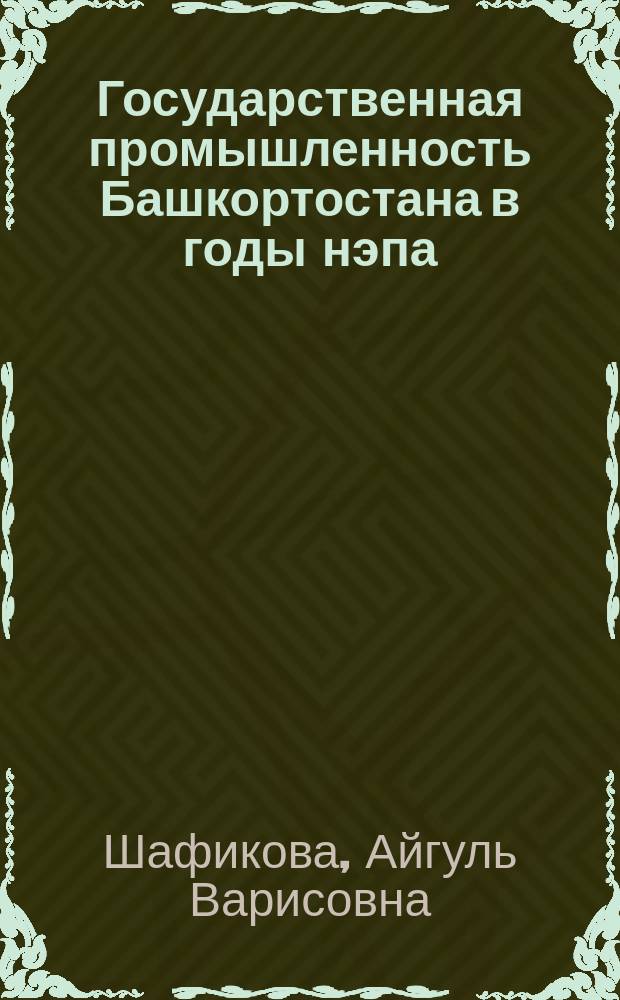 Государственная промышленность Башкортостана в годы нэпа (1921 - 1928 гг.) : Автореф. дис. на соиск. учен. степ. к.ист.н. : Спец. 07.00.02
