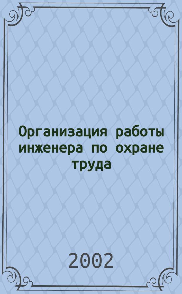 Организация работы инженера по охране труда : Прием на работу. Допуск к работе. Офиц. док. Комментарии. Рекомендации