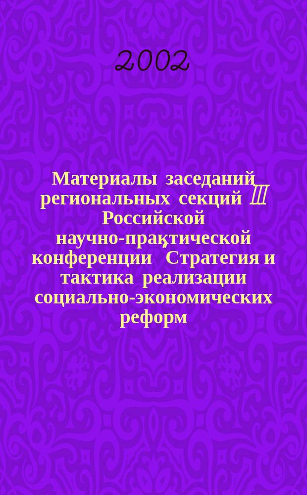 Материалы заседаний региональных секций III Российской научно-практической конференции "Стратегия и тактика реализации социально-экономических реформ: региональный аспект"