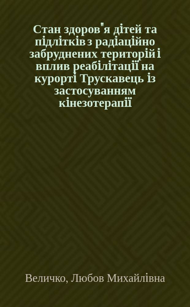 Стан здоров"я дiтей та пiдлiткiв з радiацiйно забруднених територiй i вплив реабiлiтацi&iuml; на курортi Трускавець iз застосуванням кiнезотерапi&iuml; : Автореф. дис. на здоб. наук. ступ. к.м.н. : Спец. 14.03.04 (ошиб!) 14.00.16