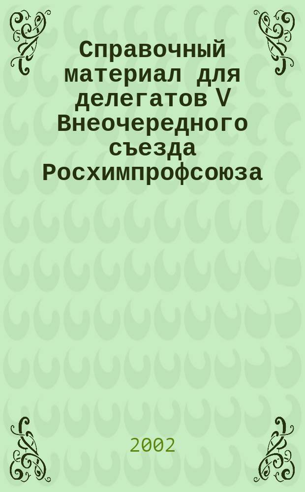 Справочный материал для делегатов V Внеочередного съезда Росхимпрофсоюза