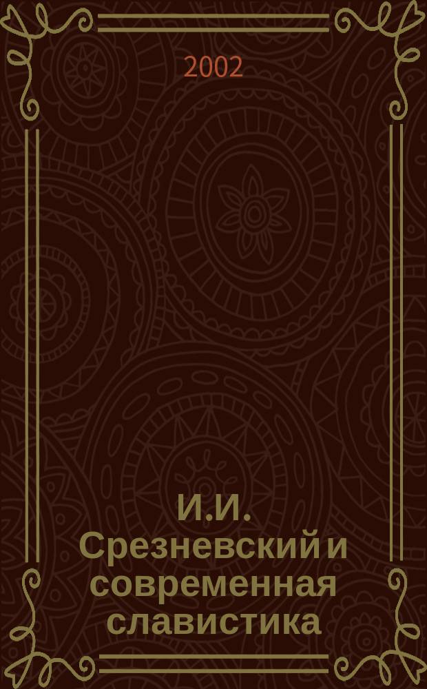 И.И. Срезневский и современная славистика: наука и образование : Сб. науч. тр