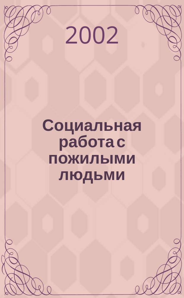 Социальная работа с пожилыми людьми : Учеб. пособие