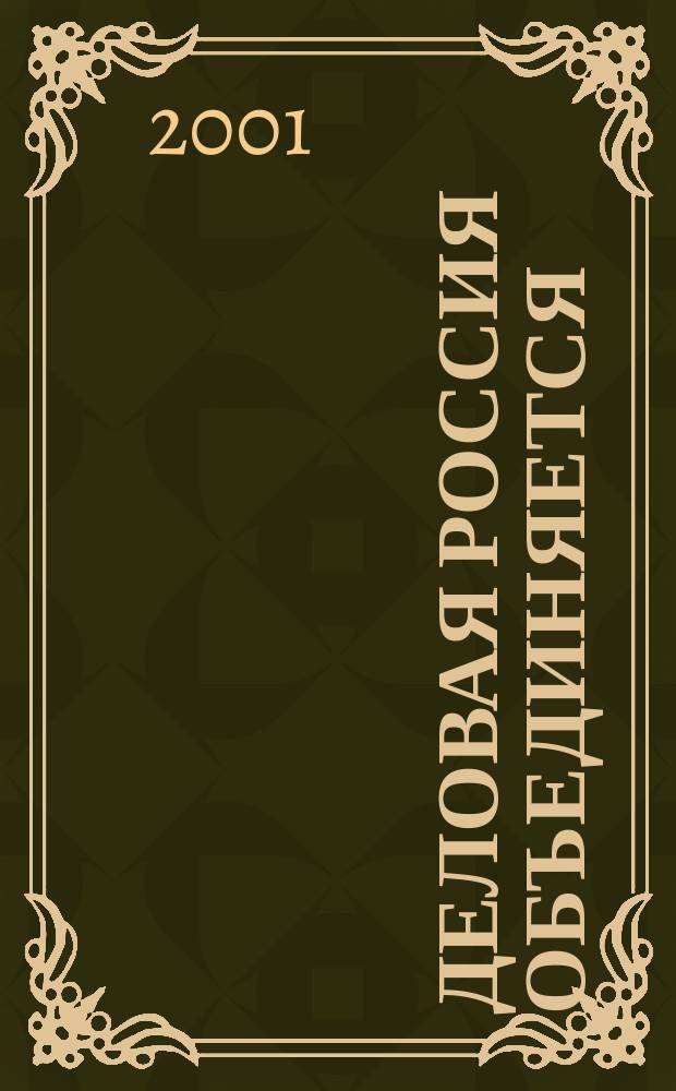 Деловая Россия объединяется : Материалы Учред. съезда Общерос. обществ. орг."Деловая Россия", (Москва, 17 окт. 2001 г.)