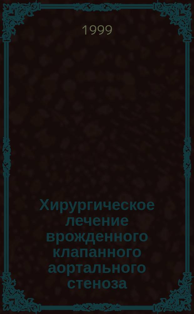 Хирургическое лечение врожденного клапанного аортального стеноза : Пособие для врачей : Метод. разраб.