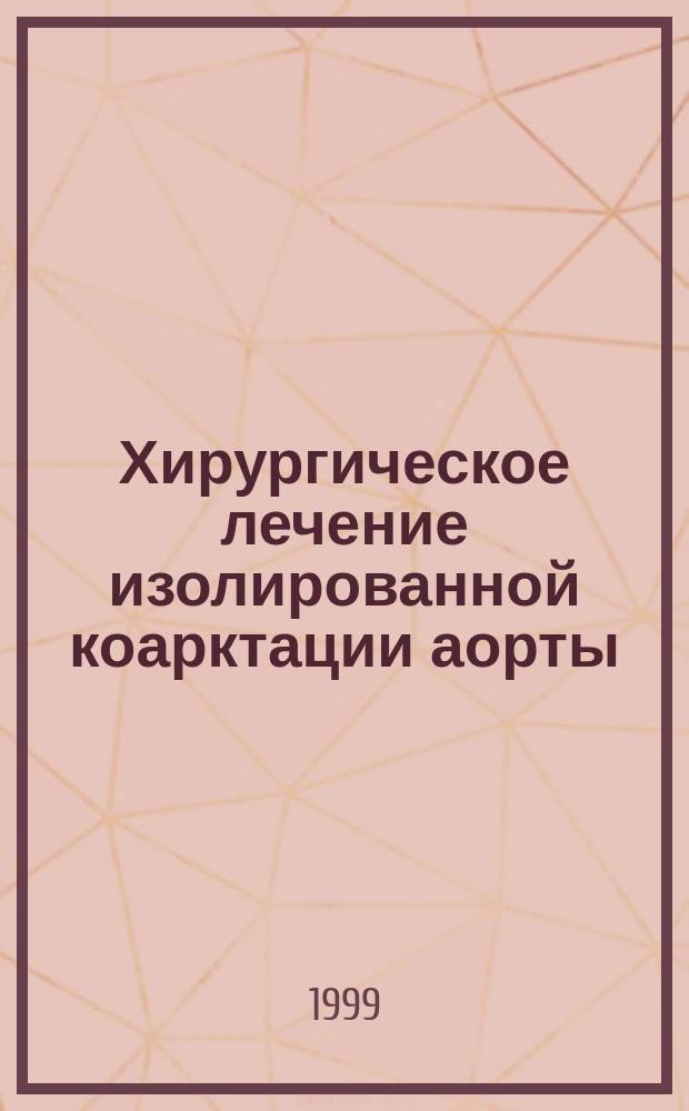 Хирургическое лечение изолированной коарктации аорты : Метод. рекомендации N 99/43