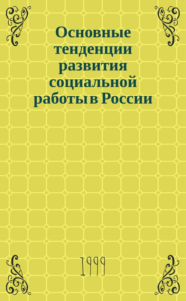 Основные тенденции развития социальной работы в России (вторая пол. XVIII - нач. XX в.) : Автореф. дис. на соиск. учен. степ. д.п.н. : Спец. 13.00.01