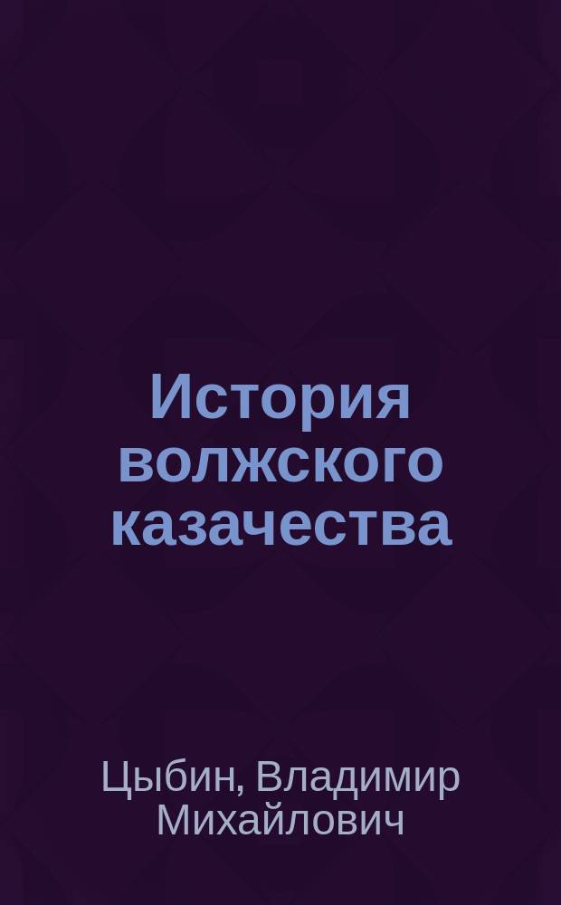История волжского казачества : (К 300-летию Сарат., Камышин. и Царицын. казачьих станиц)