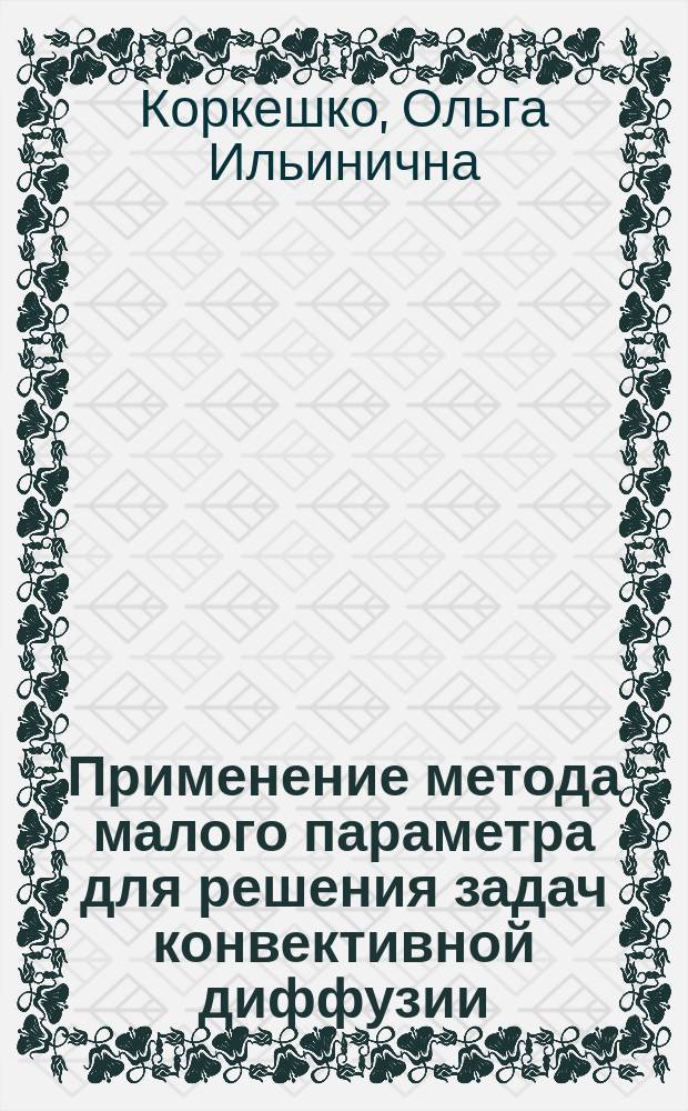 Применение метода малого параметра для решения задач конвективной диффузии : Автореф. дис. на соиск. учен. степ. к.ф.-м.н. : Спец. 05.13.16