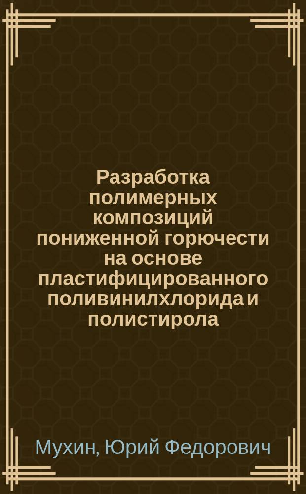 Разработка полимерных композиций пониженной горючести на основе пластифицированного поливинилхлорида и полистирола : Автореф. дис. на соиск. учен. степ. к.т.н. : Спец. 05.26.03