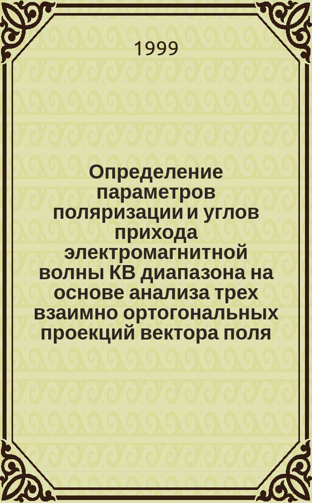 Определение параметров поляризации и углов прихода электромагнитной волны КВ диапазона на основе анализа трех взаимно ортогональных проекций вектора поля : Автореф. дис. на соиск. учен. степ. к.ф.-м.н. : Спец. 01.04.03