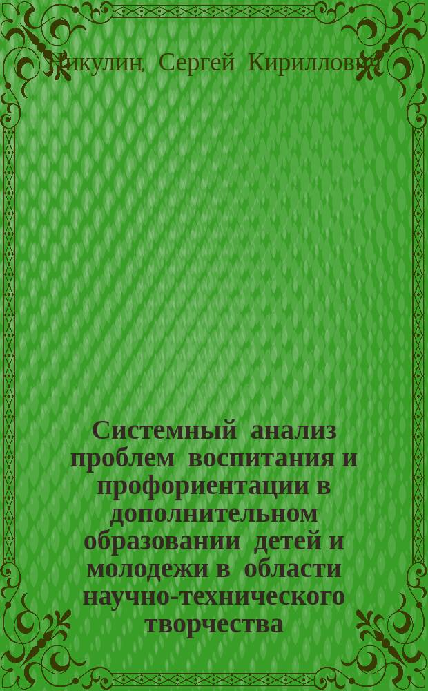 Системный анализ проблем воспитания и профориентации в дополнительном образовании детей и молодежи в области научно-технического творчества : (Метод. пособие)