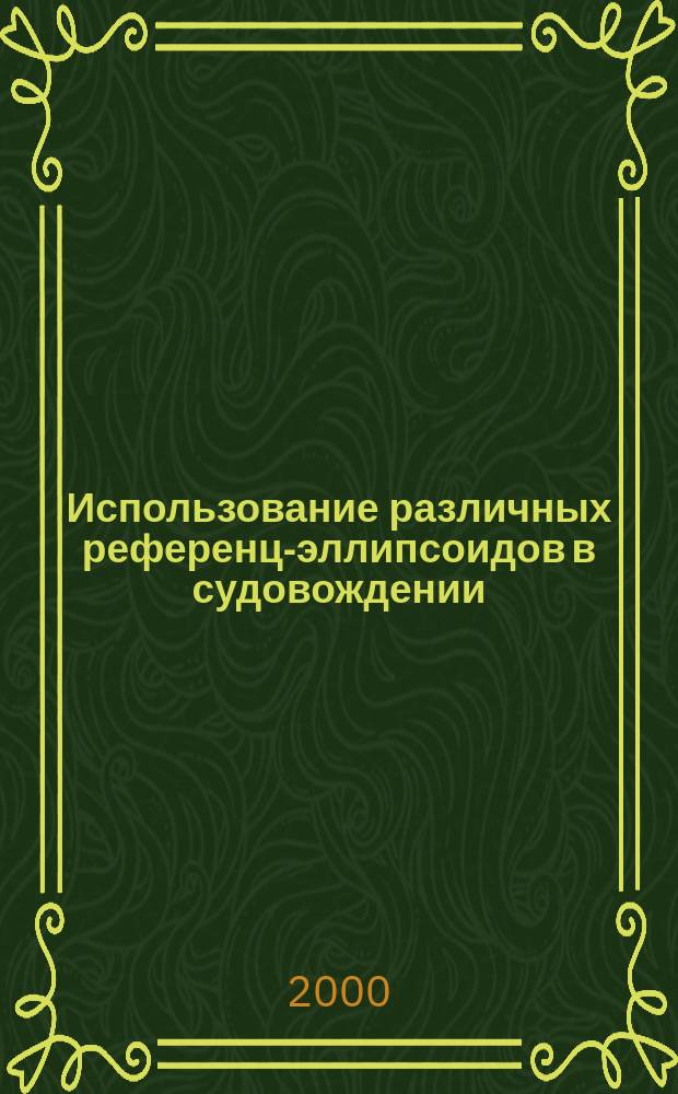 Использование различных референц-эллипсоидов в судовождении : Учеб. пособие : Для студентов судоводит. спец. вузов региона : По дисциплине "Навигация и лоция"