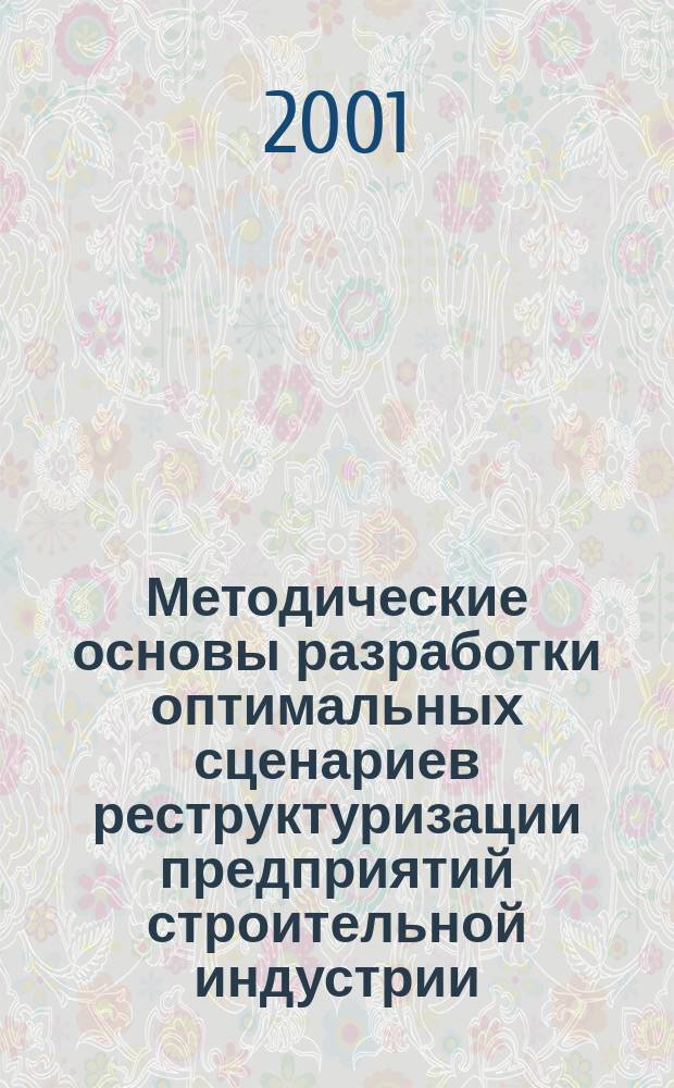 Методические основы разработки оптимальных сценариев реструктуризации предприятий строительной индустрии