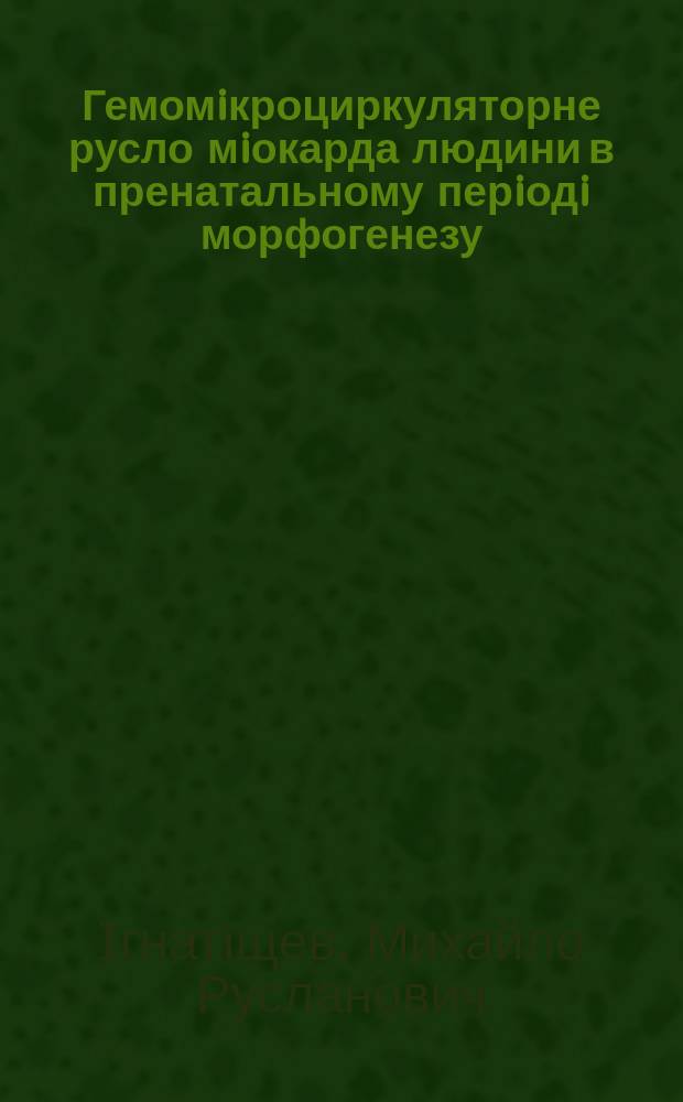 Гемомiкроциркуляторне русло мiокарда людини в пренатальному перiодi морфогенезу : Автореф. дис. на здоб. наук. ступ. к.м.н. : Спец. 14.03.01 (ошиб!) 14.00.02