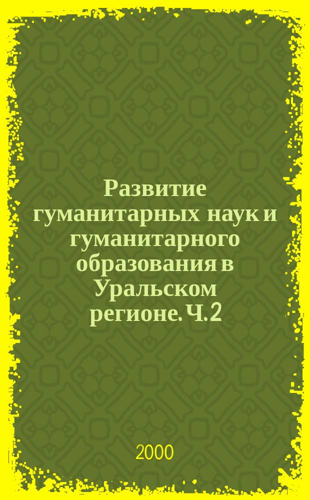 Развитие гуманитарных наук и гуманитарного образования в Уральском регионе. Ч. 2