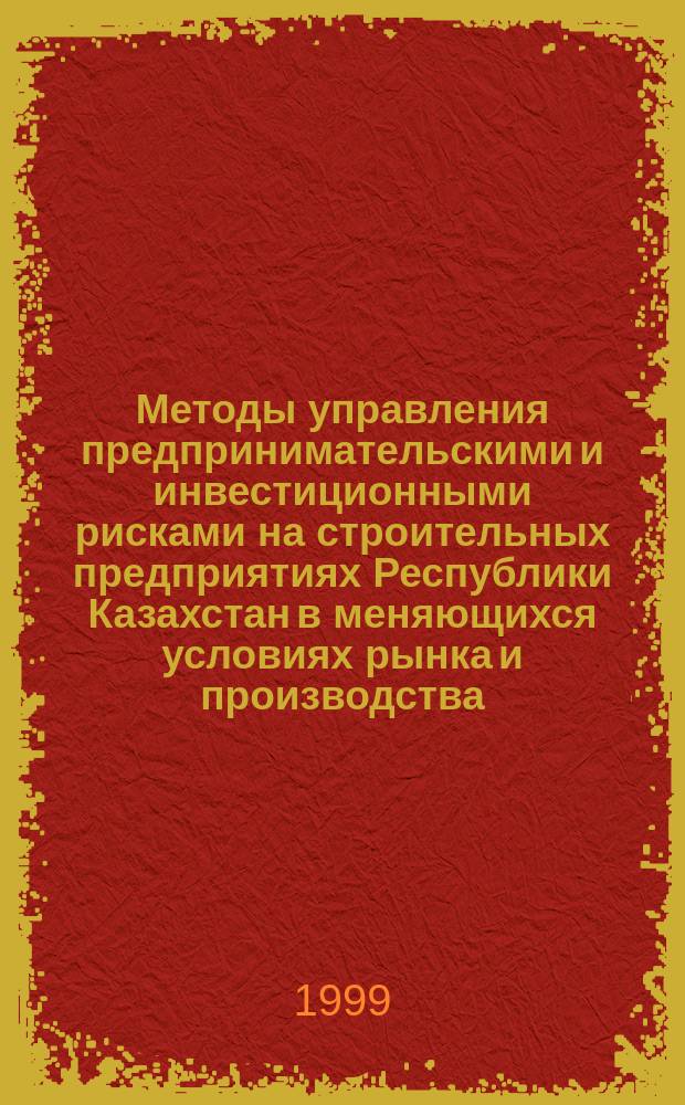 Методы управления предпринимательскими и инвестиционными рисками на строительных предприятиях Республики Казахстан в меняющихся условиях рынка и производства : Автореф. дис. на соиск. учен. степ. к.э.н. : Спец. 08.00.05