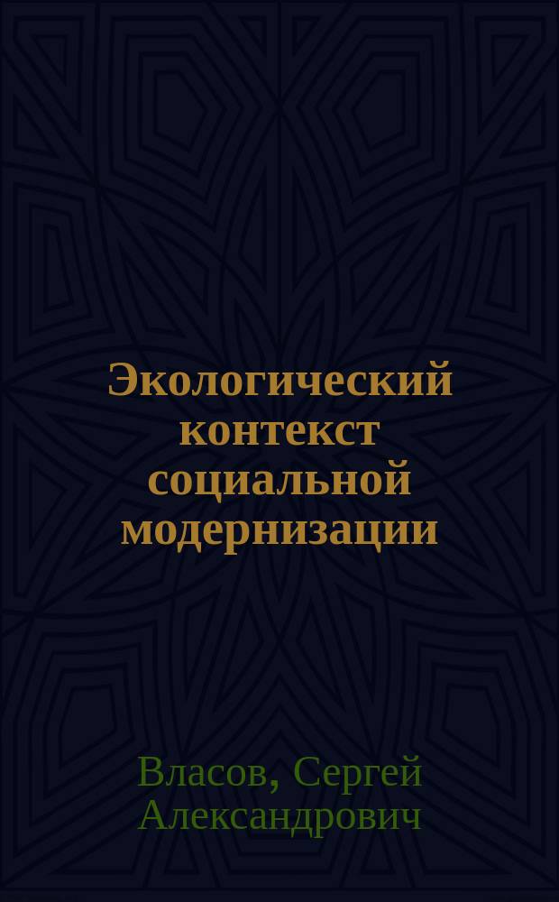 Экологический контекст социальной модернизации : Автореф. дис. на соиск. учен. степ. к.филос.н. : Спец. 09.00.11