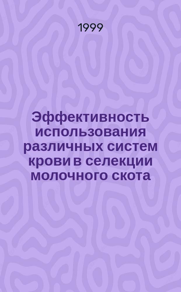 Эффективность использования различных систем крови в селекции молочного скота : Автореф. дис. на соиск. учен. степ. д.б.н. : Спец. 06.02.01