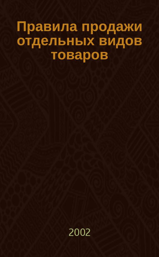 Правила продажи отдельных видов товаров : Утв. Правительством Рос. Федерации 19.01.98 : В действии с 6 февр. 2002 г.