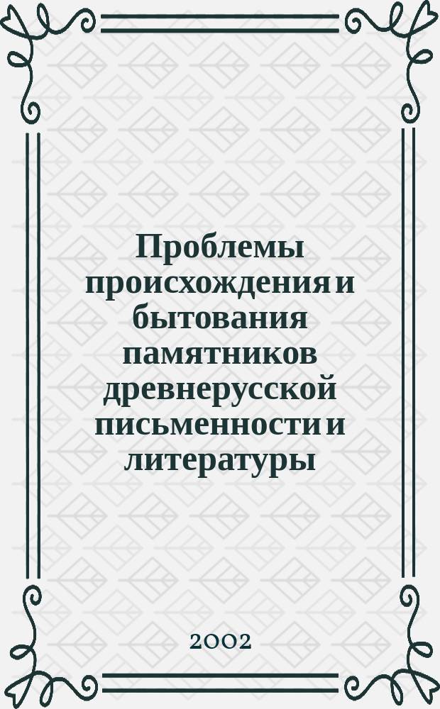 Проблемы происхождения и бытования памятников древнерусской письменности и литературы : Сб. науч. тр