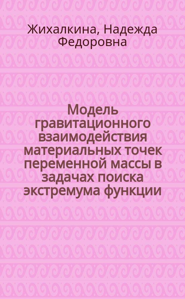Модель гравитационного взаимодействия материальных точек переменной массы в задачах поиска экстремума функции : Автореф. дис. на соиск. учен. степ. к.ф.-м.н. : Спец. 05.13.18