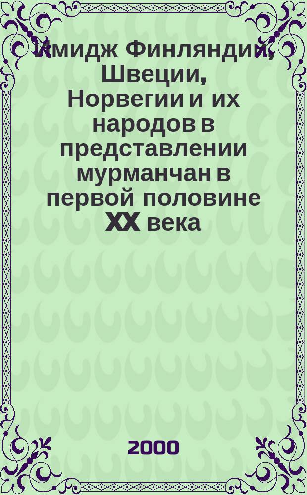 Имидж Финляндии, Швеции, Норвегии и их народов в представлении мурманчан в первой половине XX века : В помощь преподавателю и студенту