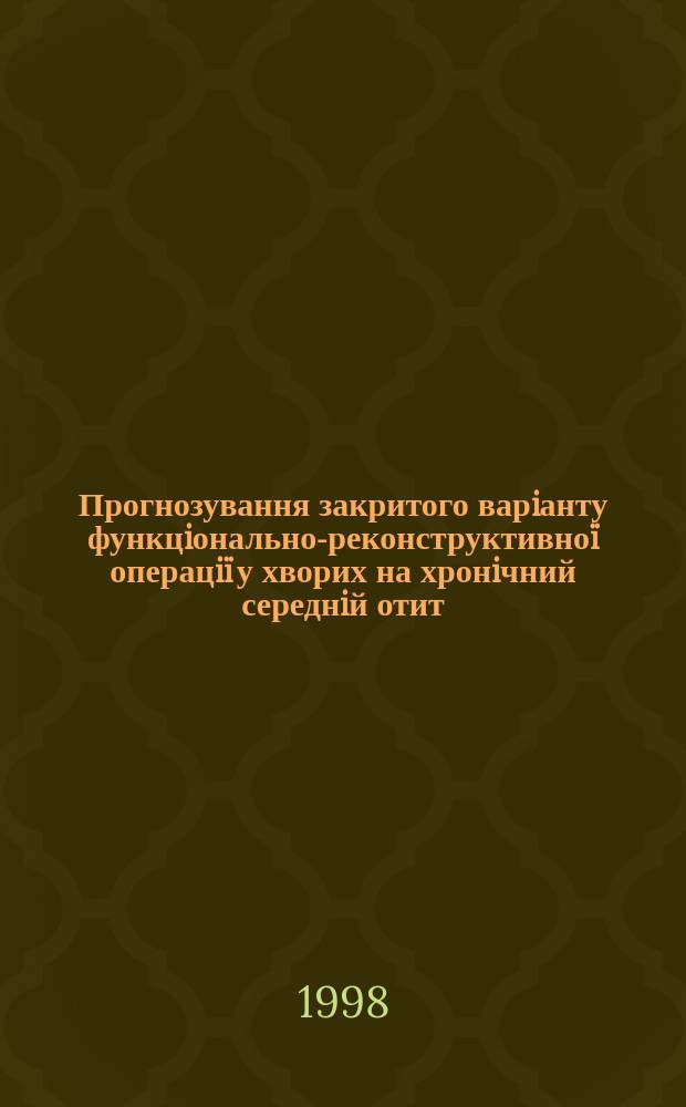 Прогнозування закритого варiанту функцiонально-реконструктивно&iuml; операцi&iuml; у хворих на хронiчний середнiй отит : Автореф. дис. на соиск. учен. степ. к.м.н