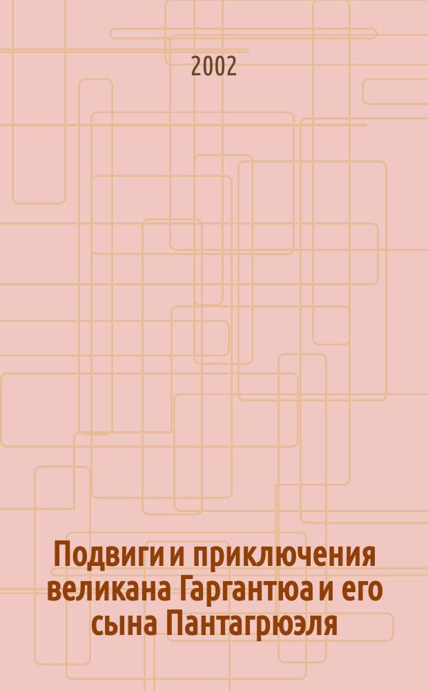 Подвиги и приключения великана Гаргантюа и его сына Пантагрюэля : Повесть-сказка : Для сред. шк. возраста