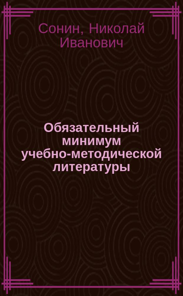 Обязательный минимум учебно-методической литературы : Учеб.-метод. комплект по биологии для 5-11-х кл. общеобразоват. учреждений : Библиогр. список