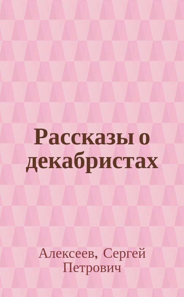 Рассказы о декабристах : Для сред. шк. возраста