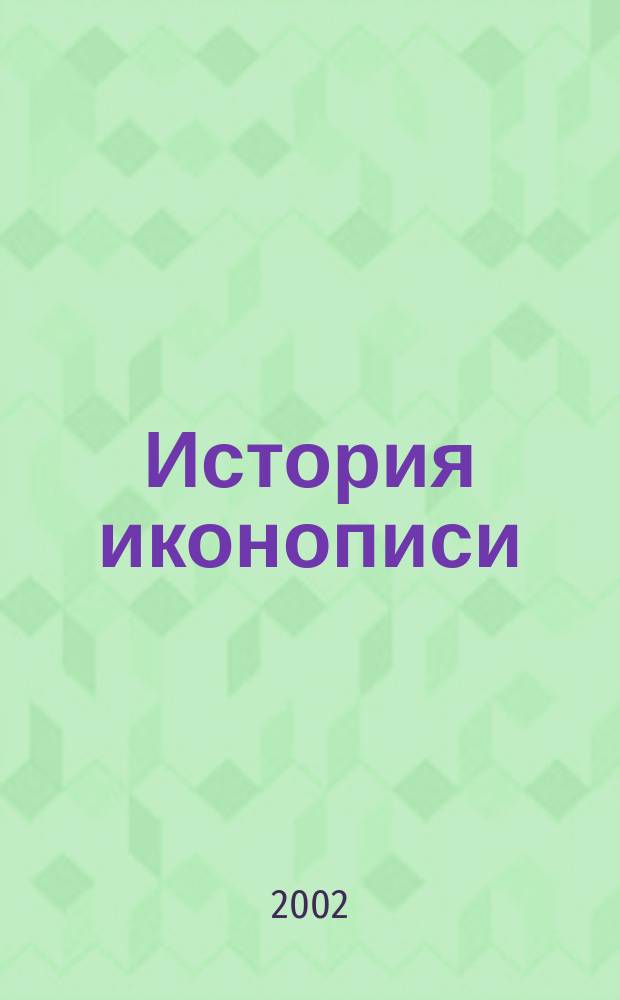 История иконописи : Истоки. Традиции. Современность. : VI - XX века