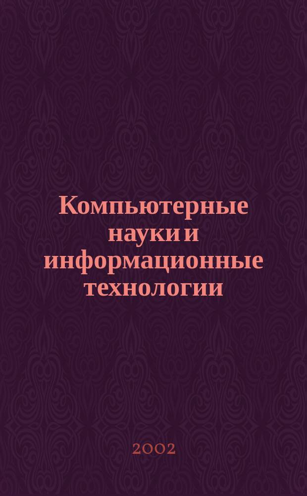 Компьютерные науки и информационные технологии : Тез. докл. междунар. конф., посвящ. памяти проф. А. М. Богомолова, 14-18 мая 2002 г., Саратов