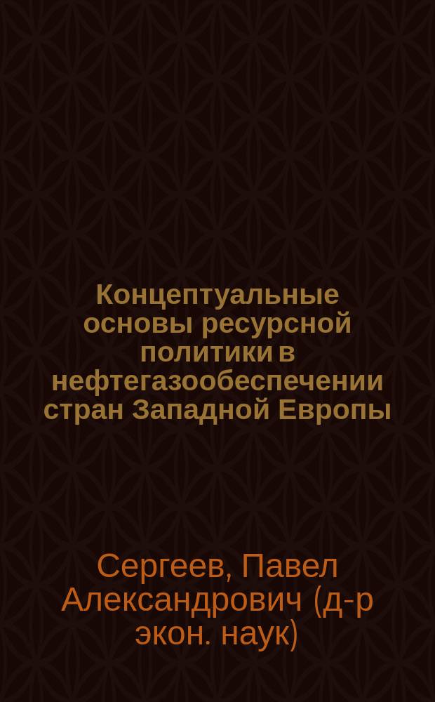 Концептуальные основы ресурсной политики в нефтегазообеспечении стран Западной Европы : Автореф. дис. на соиск. учен. степ. д.э.н. : Спец. 08.00.14
