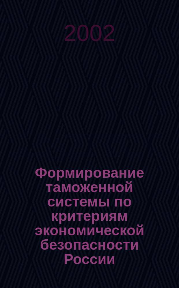 Формирование таможенной системы по критериям экономической безопасности России