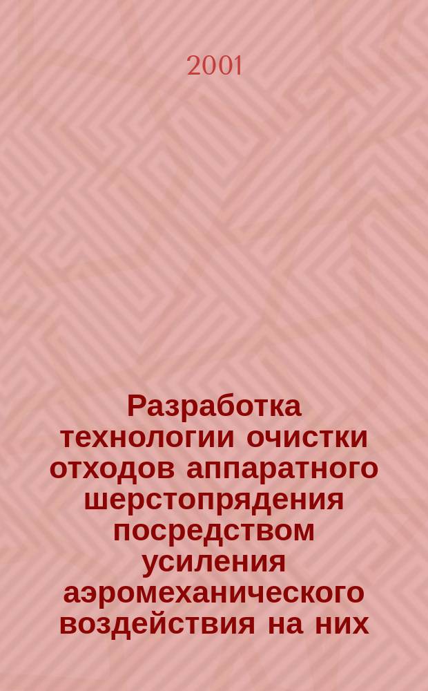 Разработка технологии очистки отходов аппаратного шерстопрядения посредством усиления аэромеханического воздействия на них : Автореф. дис. на соиск. учен. степ. к.т.н. : Спец. 05.19.02
