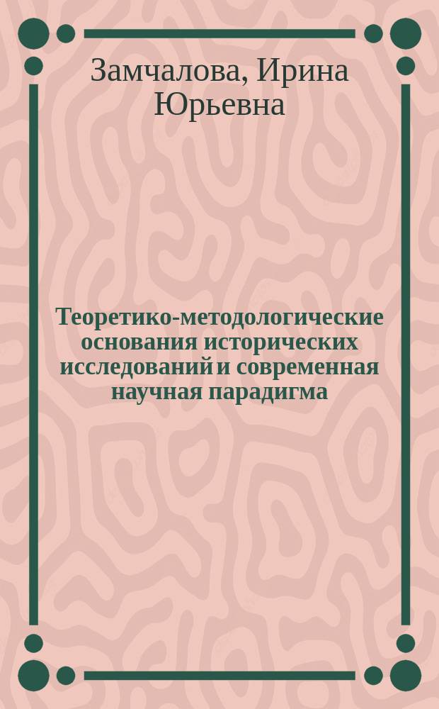 Теоретико-методологические основания исторических исследований и современная научная парадигма : Автореф. дис. на соиск. учен. степ. к.филос.н. : Спец. 09.00.01