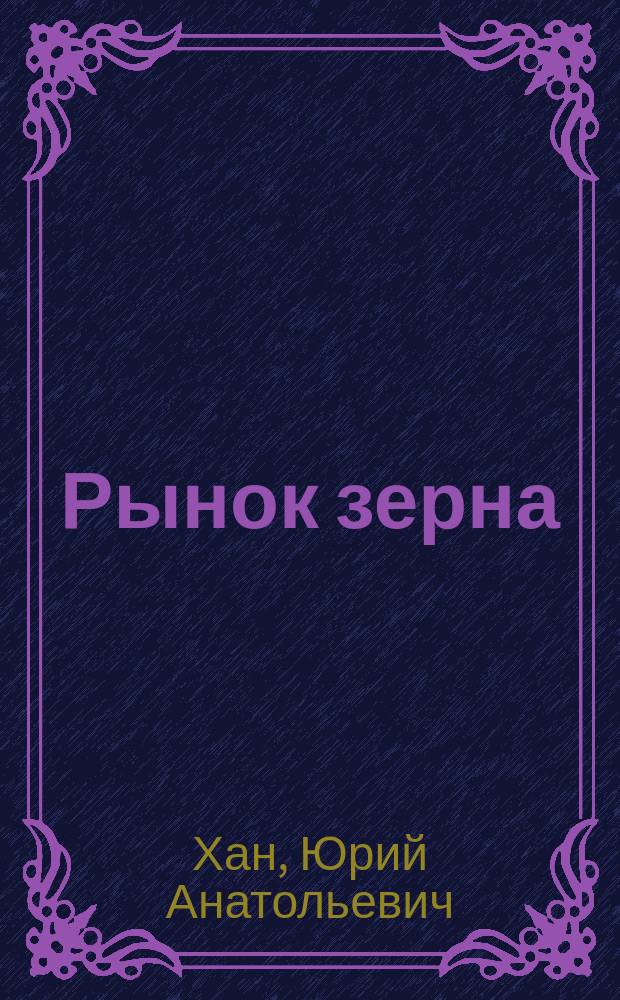 Рынок зерна: проблемы развития и регулирования : (На прим. Сев. Казахстана) : Автореф. дис. на соиск. учен. степ. д.э.н. : Спец. 08.00.05