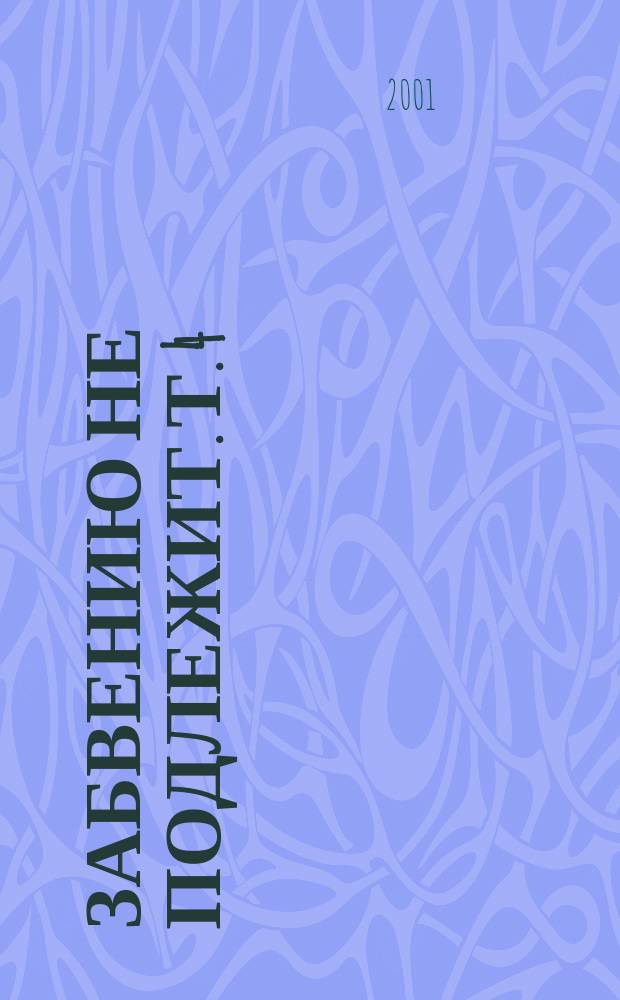 Забвению не подлежит. [Т. 4] : К