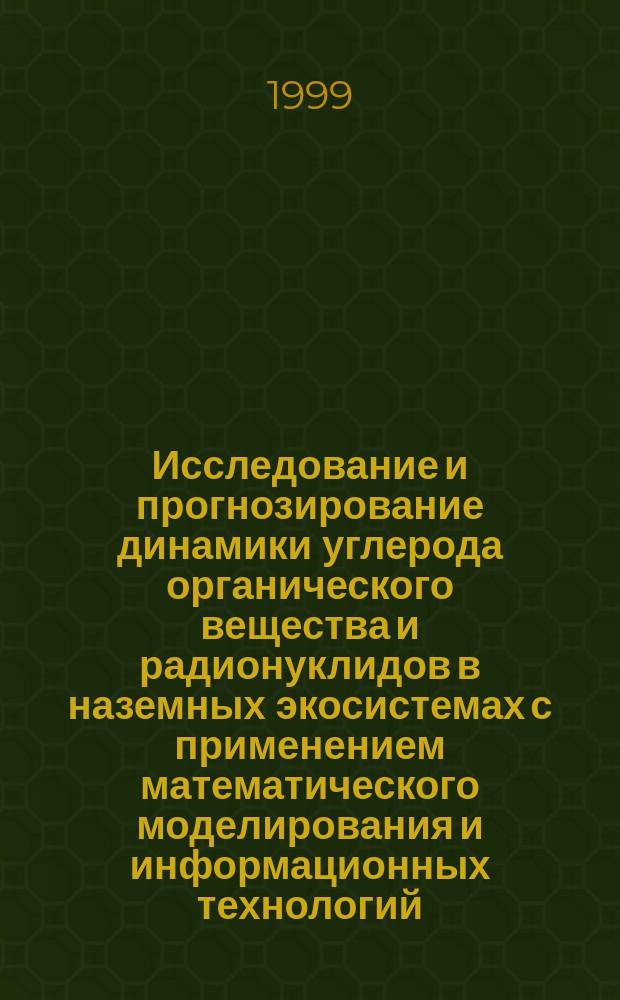 Исследование и прогнозирование динамики углерода органического вещества и радионуклидов в наземных экосистемах с применением математического моделирования и информационных технологий : Автореф. дис. на соиск. учен. степ. д.б.н. : Спец. 11.00.11
