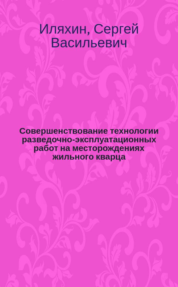 Совершенствование технологии разведочно-эксплуатационных работ на месторождениях жильного кварца : Автореф. дис. на соиск. учен. степ. д.т.н. : Спец. 05.15.14