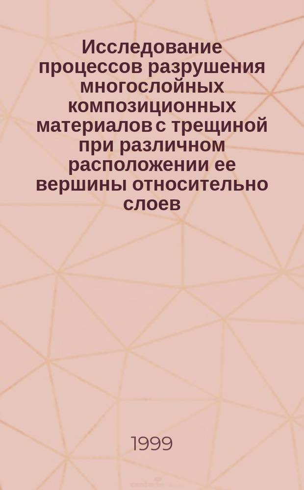Исследование процессов разрушения многослойных композиционных материалов с трещиной при различном расположении ее вершины относительно слоев : Автореф. дис. на соиск. учен. степ. кандидата наук : 01.02.04