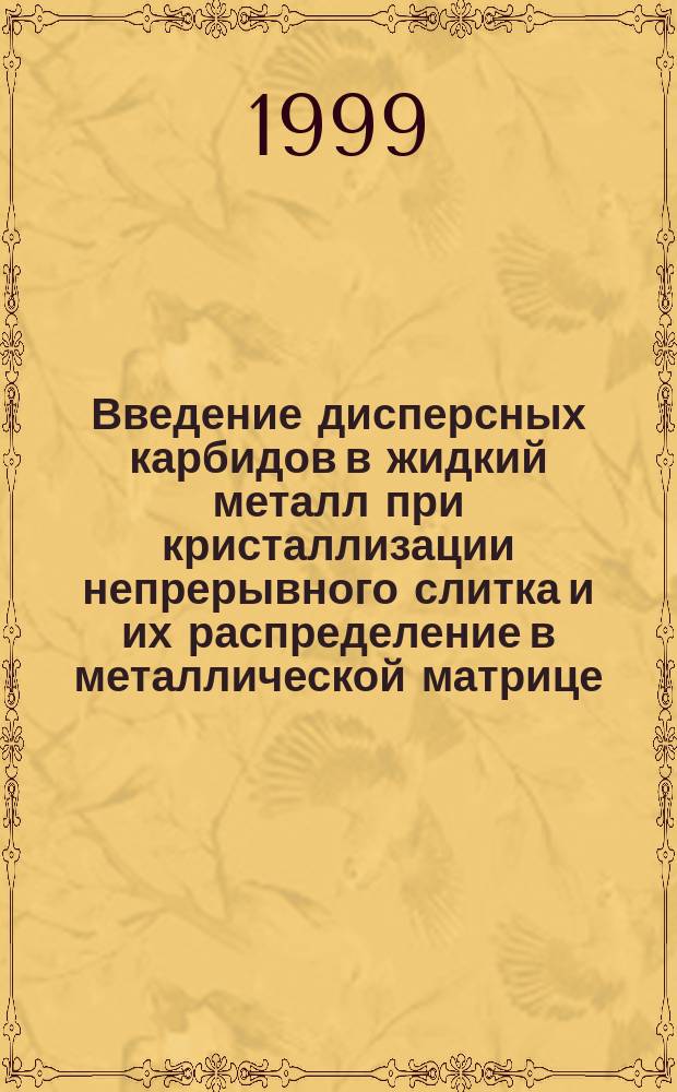 Введение дисперсных карбидов в жидкий металл при кристаллизации непрерывного слитка и их распределение в металлической матрице : Автореф. дис. на соиск. учен. степ. к.т.н. : Спец. 05.16.02