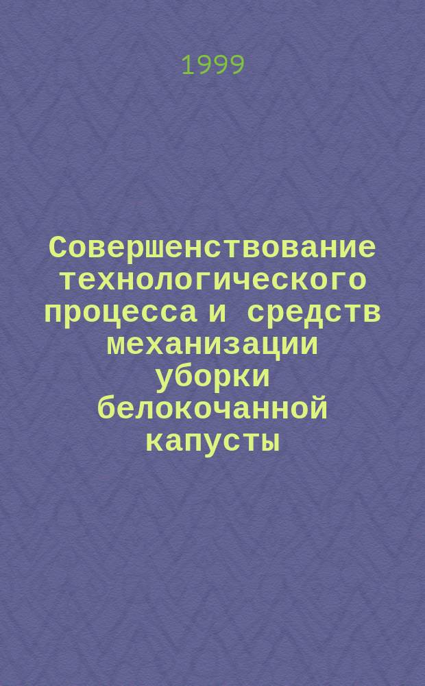 Совершенствование технологического процесса и средств механизации уборки белокочанной капусты : Автореф. дис. на соиск. учен. степ. д.т.н. : Спец. 05.20.01