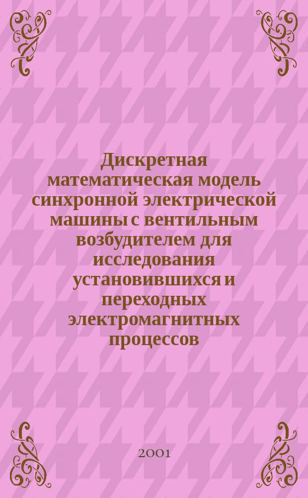 Дискретная математическая модель синхронной электрической машины с вентильным возбудителем для исследования установившихся и переходных электромагнитных процессов : Автореф. дис. на соиск. учен. степ. к.т.н. : Спец. 05.09.01
