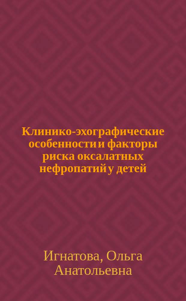 Клинико-эхографические особенности и факторы риска оксалатных нефропатий у детей : Автореф. дис. на соиск. учен. степ. к.м.н. : Спец. 14.00.09